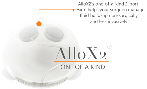 Allo X2's one-of-a-kind 2-port design helps your surgeon manage fluid build-up non-surgically and less invasively.